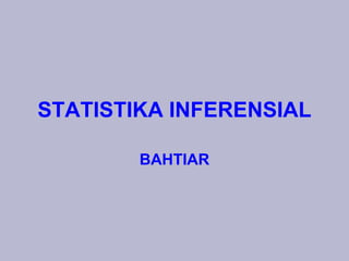 STATISTIKA INFERENSIAL
BAHTIAR
 