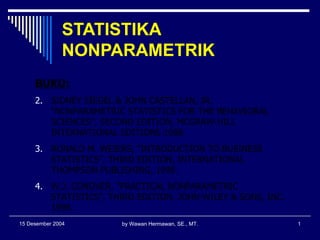 STATISTIKA NONPARAMETRIK by Wawan Hermawan, SE., MT. 15 Desember 2004 ,[object Object],[object Object],[object Object],[object Object]