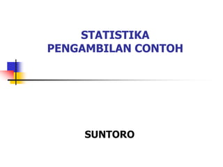 STATISTIKA
PENGAMBILAN CONTOH
SUNTORO
 