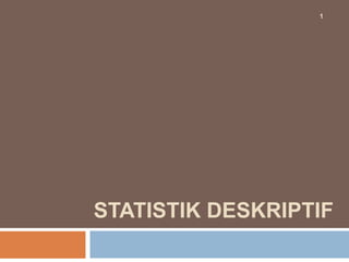 STATISTIK DESKRIPTIF
1
 
