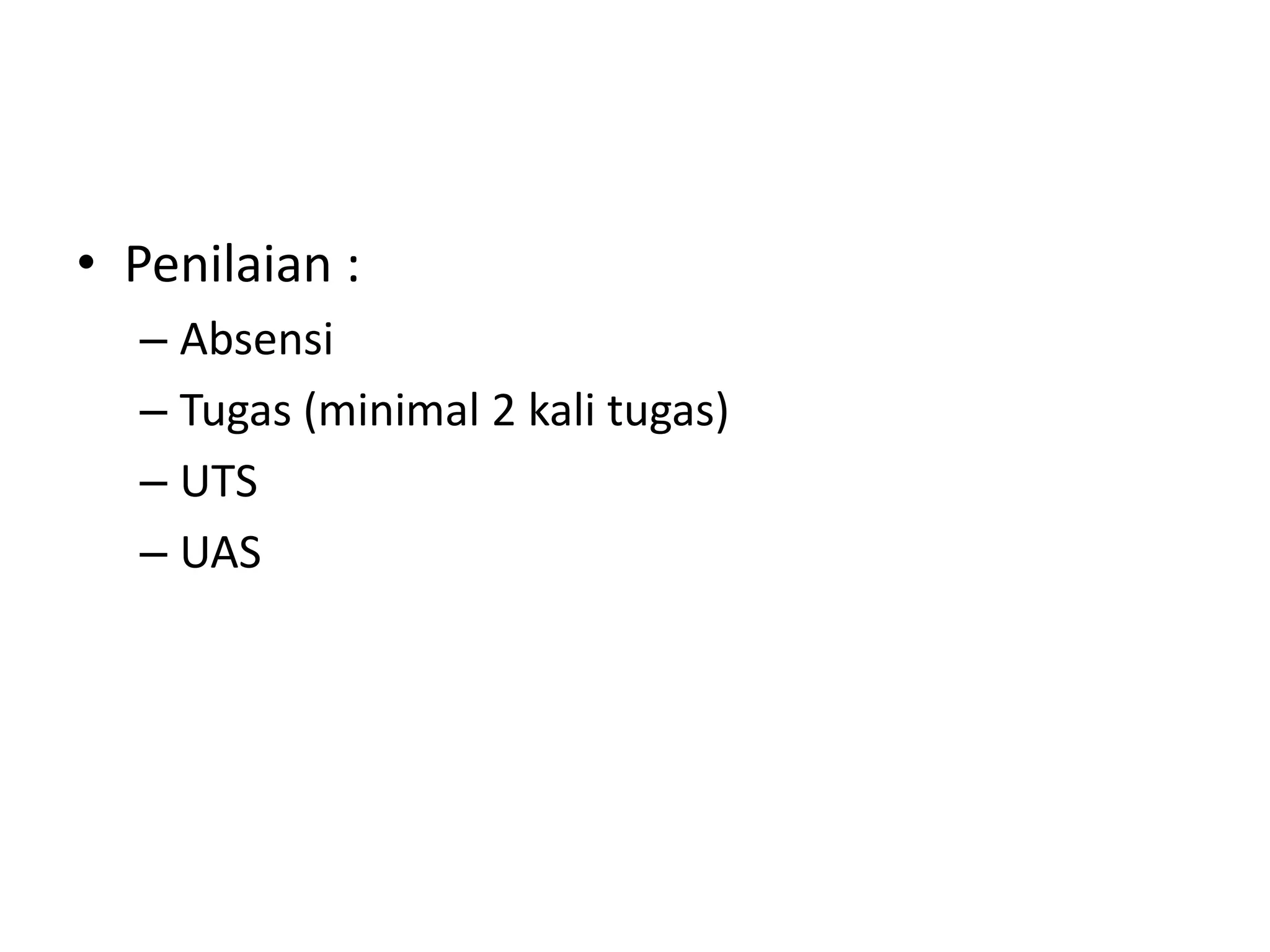 • Penilaian :
– Absensi
– Tugas (minimal 2 kali tugas)
– UTS
– UAS

 