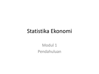 Statistika Ekonomi
Modul 1
Pendahuluan

 