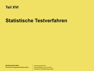 Seite 116
Fachbereich Wirtschaftswissenschaften
Statistische Testverfahren
Teil XVI
Sommersemester 2016
Christian Reinboth, Dipl.-Wi.Inf.(FH)
 