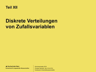 Seite 75
Fachbereich Wirtschaftswissenschaften
Diskrete Verteilungen
von Zufallsvariablen
Teil XII
Sommersemester 2016
Christian Reinboth, Dipl.-Wi.Inf.(FH)
 