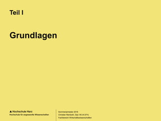 Seite 12
Fachbereich Wirtschaftswissenschaften
Grundlagen
Teil I
Sommersemester 2016
Christian Reinboth, Dipl.-Wi.Inf.(FH)
 