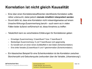 Seite 132
Fachbereich Wirtschaftswissenschaften
Übung: Kendall
Sommersemester 2016
Christian Reinboth, Dipl.-Wi.Inf.(FH)
39,0
90
84
)110(*10
)143(*2
)1(*
)(*2








tau
tau
tau
nn
DK
tau
Passt das Ergebnis
zum Streudiagramm?
50
60
70
80
90
100
110
1,5 1,55 1,6 1,65 1,7 1,75 1,8 1,85
10
1
43



n
D
K
 