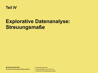 Seite 68
Fachbereich Wirtschaftswissenschaften
Explorative Datenanalyse:
Streuungsmaße
Teil IV
Sommersemester 2016
Christian Reinboth, Dipl.-Wi.Inf.(FH)
 