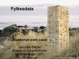 Fylkesdata




Buskerud som case

   Jannicke Røgler
Buskerud fylkesbibliotek
 Statistikkdagen 2011      Kunstner: Rune Guneriussen
      10. februar
 
