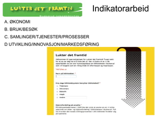 Indikatorarbeid
A. ØKONOMI
B. BRUK/BESØK
C. SAMLINGER/TJENESTER/PROSESSER
D UTVIKLING/INNOVASJON/MARKEDSFØRING
 