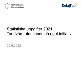 Statistiska uppgifter 2021:
Tandvård utomlands på eget initiativ
20.6.2022
 