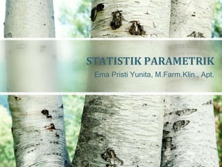 Ema Pristi Yunita, M.Farm.Klin., Apt.
STATISTIK PARAMETRIK
 