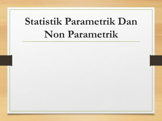 Statistik Parametrik Dan
Non Parametrik
 