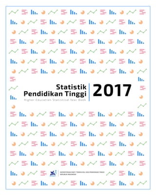 Statistik Pendidikan Tinggi 2017 1
Statistik
Pendidikan Tinggi 2017
Higher Education Statistical Year Book
 
