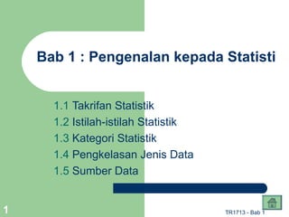 Bab 1 : Pengenalan kepada Statistik


      1.1 Takrifan Statistik
      1.2 Istilah-istilah Statistik
      1.3 Kategori Statistik
      1.4 Pengkelasan Jenis Data
      1.5 Sumber Data


1                                     TR1713 - Bab 1
 