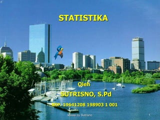 kreasi by Sutrisno 1
STATISTIKA
Oleh
SUTRISNO, S.Pd
NIP. 19641208 198903 1 001
 