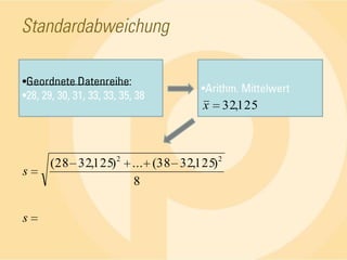 StandardabweichungGeordnete Datenreihe:28, 29, 30, 31, 33, 33, 35, 38Arithm. Mittelwert