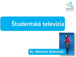 Študentská televízia



      Bc. Martina Babicová
 