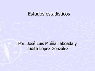 Estudos estadísticos Por: José Luis Muíña Taboada y Judith López González 