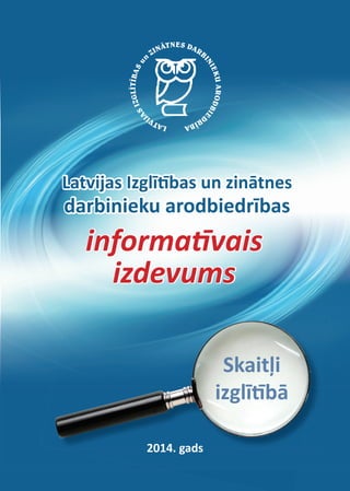Latvijas Izglītības un zinātnes
darbinieku arodbiedrības
informatīvais
izdevumsizdevumsizdevums
2014. gads
informatīvais
izdevums
Latvijas Izglītības un zinātnes
darbinieku arodbiedrības
 