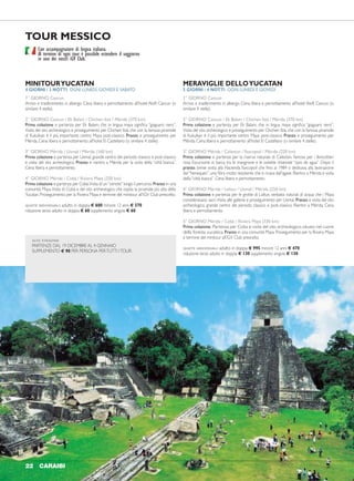 TOUR MESSICO
MINITOURYUCATAN
4 GIORNI / 3 NOTTI OGNI LUNEDÌ, GIOVEDÌ E SABATO
1° GIORNO Cancun
Arrivo e trasferimento in albergo. Cena libera e pernottamento all’hotel Aloft Cancun (o
similare 4 stelle).
2° GIORNO Cancun / Ek Balam / Chichen Itzà / Mérida (370 km)
Prima colazione e partenza per Ek Balam, che in lingua maya significa “giaguaro nero”.
Visita del sito archeologico e proseguimento per Chichen Itzà, che con la famosa piramide
di Kukulkan è il più importante centro Maya post-classico. Pranzo e proseguimento per
Mérida. Cena libera e pernottamento all’hotel El Castellano (o similare 4 stelle).
3° GIORNO Mérida / Uxmal / Mérida (160 km)
Prima colazione e partenza per Uxmal, grande centro del periodo classico e post-classico
e visita del sito archeologico. Pranzo e rientro a Mérida per la visita della “città bianca”.
Cena libera e pernottamento.
4° GIORNO Mérida / Cobà / Riviera Maya (330 km)
Prima colazione e partenza per Cobà.Visita di un“cenote”lungo il percorso.Pranzo in una
comunità Maya.Visita di Cobà e del sito archeologico che ospita la piramide più alta dello
Yucatan. Proseguimento per la Riviera Maya e termine del minitour all’iGV Club prescelto.
QUOTE INDIVIDUALI: adulto in doppia € 600 minore 12 anni € 370
riduzione terzo adulto in doppia € 60 supplemento singola € 60.
MERAVIGLIE DELLOYUCATAN
5 GIORNI / 4 NOTTI OGNI LUNEDÌ E GIOVEDÌ
1° GIORNO Cancun
Arrivo e trasferimento in albergo. Cena libera e pernottamento all’hotel Aloft Cancun (o
similare 4 stelle).
2° GIORNO Cancun / Ek Balam / Chichen Itzà / Mérida (370 km)
Prima colazione e partenza per Ek Balam, che in lingua maya significa “giaguaro nero”.
Visita del sito archeologico e proseguimento per Chichen Itzà, che con la famosa piramide
di Kukulkan è il più importante centro Maya post-classico. Pranzo e proseguimento per
Mérida. Cena libera e pernottamento all’hotel El Castellano (o similare 4 stelle).
3° GIORNO Mérida / Celestùn /Yaxcopoil / Mérida (220 km)
Prima colazione e partenza per la riserva naturale di Celestùn, famosa per i fenicotteri
rosa. Escursione in barca tra le mangrovie e le isolette chiamate “ojos de agua”. Dopo il
pranzo, breve sosta alla Hacienda Yaxcopoil che fino al 1984 si dedicava alla lavorazione
del“henequen”, una fibra molto resistente che si ricava dall’agave. Rientro a Mérida e visita
della “città bianca”. Cena libera e pernottamento.
4° GIORNO Mérida / Loltun / Uxmal / Mérida (250 km)
Prima colazione e partenza per le grotte di Loltun, serbatoi naturali di acqua che i Maya
consideravano sacri.Visita alle gallerie e proseguimento per Uxmal. Pranzo e visita del sito
archeologico, grande centro del periodo classico e post-classico. Rientro a Mérida. Cena
libera e pernottamento.
5° GIORNO Mérida / Cobà / Riviera Maya (330 km)
Prima colazione. Partenza per Coba e visita del sito archeologico, situato nel cuore
della foresta yucateca. Pranzo in una comunità Maya. Proseguimento per la Riviera Maya
e termine del minitour all’iGV Club prescelto.
QUOTE INDIVIDUALI: adulto in doppia € 995 minore 12 anni € 470
riduzione terzo adulto in doppia € 130 supplemento singola € 130.
YUCATAN E CHIAPAS
8 GIORNI / 7 NOTTI OGNI LUNEDÌ E GIOVEDÌ
1° GIORNO Cancun
Arrivo e trasferimento in albergo. Cena libera e pernottamento all’hotel Aloft Cancun (o
similare 4 stelle).
2° GIORNO Cancun/ Ek Balam/ Chichen Itzà/ Mérida (370 km)
Prima colazione e partenza per Ek Balam, che in lingua maya significa “giaguaro nero”.
Visita del sito archeologico e proseguimento per Chichen Itzà, che con la famosa piramide
di Kukulkan è il più importante centro Maya post-classico. Pranzo e proseguimento per
Mérida. Cena libera e pernottamento all’hotel El Castellano (o similare 4 stelle).
3° GIORNO Mérida/ Uxmal/ Mérida (160 km)
Prima colazione e partenza per Uxmal, grande centro del periodo classico e post-classico
e visita del sito archeologico. Pranzo e rientro a Mérida per la visita della “città bianca”.
Cena libera e pernottamento.
4° GIORNO Mérida/Tuxla Gutierrez/ San Cristobal (volo + 100 km)
Prima colazione e partenza con volo di linea per Tuxla Gutierrez (via Città del Messico).
Incontro con la guida e visita in barca al Canyon El Sumidero, uno degli spettacoli naturali
più affascinanti, con parziale risalita del fiume Grijalva. Pranzo a Chiapa de Corzo e
proseguimento per San Cristobal de las Casas, splendida città coloniale. Cena libera e
pernottamento all’hotel Mision Grand San Cristobal (o similare 4 stelle).
5° GIORNO San Cristobal de las Casas (100 km)
Prima colazione e visita alle comunità indigene di San Juan Chamula e Zinacantan. Rientro
a San Cristobal e visita della città (mercato locale, chiesa di Santo Domingo e Cattedrale).
Pranzo e pomeriggio a disposizione. Cena libera e pernottamento.
6° GIORNO San Cristobal / Agua Azul / Palenque (200 km)
Prima colazione e partenza per le pittoresche cascate di Agua Azul. Pranzo al sacco e
proseguimento per Palenque. Cena libera e pernottamento all’hotel Mision Palenque (o
similare 4 stelle).
7° GIORNO Palenque /Villahermosa / Cancun
Prima colazione e visita di Palenque, uno dei più suggestivi e interessanti siti Maya, posto
al limitare della giungla. Pranzo e trasferimento all’aeroporto di Villahermosa. Volo di
linea per Cancun (via Città del Messico). Arrivo intorno a mezzanotte, trasferimento e
pernottamento all’hotel Aloft Cancun (o similare 4 stelle).
8° GIORNO Cancun
Prima colazione e check out.
QUOTE INDIVIDUALI: adulto in doppia € 1.890 minore 12 anni € 1.390
riduzione terzo adulto in doppia € 190 supplemento singola € 130.
Partenze di giovedì con minimo 4 partecipanti.
GRANTOURYUCATAN E CHIAPAS
9 GIORNI / 8 NOTTI OGNI SABATO
1° GIORNO Cancun
Arrivo e trasferimento in albergo. Cena libera e pernottamento all’hotel Aloft Cancun (o
similare 4 stelle).
2° GIORNO Cancun/ Ek Balam/ Chichen Itzà/ Mérida (370 km)
Prima colazione. Partenza per Chichen Itza, universalmente riconosciuto come il più
importante centro maya post-classico. Pranzo. Proseguimento per Mérida. Cena libera e
pernottamento all’hotel El Castellano (o similare 4 stelle).
3° GIORNO Mérida/ Uxmal/ Campeche (250 km)
Prima colazione. Partenza per Uxmal, importante centro del periodo classico e post-
classico e visita del sito archeologico. Pranzo e proseguimento per Campeche. Visita
della città caratterizzata dalle antiche mura che la proteggevano dai pirati. Cena libera e
pernottamento all’hotel Del Mar (o similare 4 stelle).
4° GIORNO Campeche/Villahermosa (380 km)
Prima colazione.Partenza perVillahermosa.Pranzo e visita ad una Hacienda produttrice di
cacao. Cena libera e Pernottamento all’hotel Crowne Plaza (o similare 4 stelle).
5° GIORNO Villahermosa/ Chapa de Corzo/ San Cristobal (340 km)
Prima colazione. Partenza per Chapa de Corzo e gita in barca nel Canyon del Sumidero,
uno degli spettacoli naturali più affascinanti, con parziale risalita del fiume Grijalva.
Pranzo a Chapa de Corzo e arrivo in serata a San Cristobal de las Casas. Cena libera e
pernottamento all’hotel Mision Grand San Cristobal (o similare 4 stelle).
6° GIORNO San Cristobal e dintorni (100 km)
Prima colazione. In mattinata visita alle comunità indigene di San Juan Chamula, abitata
dai Chamula e Zinacantan, abitata dai Tzoziles. Rientro a San Cristobal e visita della città.
Pranzo. Pomeriggio a disposizione. Cena libera e pernottamento.
7° GIORNO San Cristobal/ Palenque (200 km)
Prima colazione.Partenza per Palenque.Pranzo.Nel pomeriggio visita del sito archeologico,
uno dei più suggestivi e interessanti siti maya, situato ai bordi della giungla. Cena libera e
pernottamento all’hotel Mision Palenque (o similare 4 stelle).
8° GIORNO Palenque/ Chicanna (360 km)
Prima colazione. Partenza per Chicanna. Pranzo. Nel pomeriggio visita dei siti archeologici
di Xpuhil e Becan. Cena libera e pernottamento all’hotel EcoVillage (4 stelle).
9° GIORNO Chicanna/ Riviera Maya (340 km)
Prima colazione. Partenza per la Riviera Maya. Pranzo a Bacalar. Proseguimento per la
Riviera Maya e termine del minitour all’iGV Club prescelto.
QUOTE INDIVIDUALI: adulto in doppia € 1.990 minore 12 anni € 760
riduzione terzo adulto in doppia € 250 supplemento singola € 210.
Con accompagnatore di lingua italiana.
Al termine di ogni tour è possibile estendere il soggiorno
in uno dei nostri iGV Club.
22 CARAIBI CARAIBI 23
ALTA STAGIONE
PARTENZE DAL 19 DICEMBRE AL 4 GENNAIO
SUPPLEMENTO € 90 PER PERSONA PERTUTTI ITOUR.
 