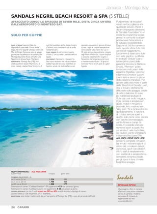 AntiguaJamaica - Montego Bay AntiguaJamaica - Montego Bay
SANDALS GRANDEANTIGUA RESORT & SPA (5 STELLE)
SULLA DICKENSON BAY, UNA DELLE SPIAGGE PIÙ BELLE DEI CARABI
CON SABBIA FINE E BIANCHISSIMA, A 15 MINUTI DALL’AEROPORTO.
Si suddivide in due aree:
il “Caribbean Village” con
palazzine basse immerse
in una piantagione di palme
e il “Mediterranean Village”
che ospita solo suite con
servizio personalizzato di
concierge/ maggiordomo
privato, e che si ispira nello
stile architettonico al fascino
delle località mediterranee. 9
ristoranti più altri 4 all’interno del
Village offrono sapori raffinati
per ogni palato; a questi si
aggiungono numerosi bar e
punti di ristoro. 6 piscine (di
cui una gigante e spettacolare
di 400 mq) con altrettante
vasche idromassaggio, centro
SPA “Red Lane” (servizi a
pagamento) e una lunghissima
lista di attrezzature sportive,
tutte a disposizione degli ospiti.
In totale 373 camere e suite
suddivise in ben 23 differenti
tipologie; le camere di base
“Caribbean Deluxe” sono tutte
dotate di aria condizionata
e ventilatore a pale, letto
matrimoniale "king size", patio
o balcone e tutti i più moderni
comfort di un vero resort
di lusso. ALL INCLUSIVE
INCLUDE pensione completa
con open bar ovunque nel
resort, intrattenimenti serali
con piano bar e serate a tema,
utilizzo di tutte le attrezzature
sportive del resort (incluso
anche lezioni introduttive al
diving e due immersioni al
giorno per brevettati). Atmosfera
elegante e romantica; ideale per
coppie di sposi e per chi cerca
una vacanza attiva e divertente.
Spiaggia superlativa.
DOVE SI TROVA: nelle Piccole Antille;
battezzata dagli spagnoli “Antiga”, è oggi
un’isola prevalentemente anglofona
dove l’influenza britannica si percepisce
ovunque. Ha una costa molto frastagliata
e vanta, si dice, 365 spiagge: una per ogni
giorno dell’anno.
AEROPORTO:Antigua (ANU). Circa 3 ore
di volo da Miami e circa 4 ore e 40 minuti
da NewYork (voli non quotidiani). Per
rientrare in Italia bisogna quasi sempre
considerare un pernottamento a Miami o
NewYork.Volando intercontinentali con
British Airways è possibile rientrare con
voli diretti su Londra Gatwick.
FUSO ORARIO: 5 ore in meno rispetto
all’Italia (6 ore durante il periodo dell’ora
legale).
DOCUMENTI: necessario il passaporto con
almeno 3 mesi di validità residua.
CLIMA: tropicale secco da Novembre a
Gennaio; più umido e tendenzialmente
piovoso tra Maggio e Ottobre;
temperature tutto l’anno tra i 27° e i 32°.
SOLO PER COPPIE
SANDALS NEGRIL BEACH RESORT & SPA (5 STELLE)
AFFACCIATO LUNGO LA SPIAGGIA DI SEVEN MILE, DISTA CIRCA UN’ORA
DALL’AEROPORTO DI MONTEGO BAY.
Pluripremiato “all inclusive”
resort per l’accoglienza e la
qualità del servizio, l’hotel è
da anni impegnato attraverso
la “Sandals Foundation” in un
costante programma sociale
presso le comunità locali per
promuovere l’educazione e
lo sviluppo ecosostenibile.
Dispone di 248 fra camere e
suite, queste ultime tutte con
servizio di maggiordomo.
Le camere di base sono tutte
con vista giardino, suddivise
in tipologie “Deluxe” (piano
terra e primo piano delle
palazzine Coconut e Bamboo
Grove), “Premium” (piano
terra e secondo piano delle
palazzine Paradise, Coconut
e Bamboo Grove) e “Luxury”
(piano terra e secondo piano
della palazzina Paradise). Per
godere della vista mare si parte
dalle “Beachfront Grande Luxe”,
che si trovano direttamente
affacciate sulla spiaggia, dotate
di patio o balcone. Ci sono
poi numerose tipologie di
Suite dai costi molto maggiori.
Ogni camera è arredata con
gusto, mobili in mogano e
piastrelle, letto matrimoniale
“king size”, TV e minibar rifornito
quotidianamente. 6 ristoranti
di cui due sempre aperti e
quattro solo per la cena, piscine
con vasche idromassaggio,
centro fitness e campi da
tennis. È possibile praticare
numerosi sport acquatici fra
cui windsurf, vela, hydrobike,
sci nautico; centro immersioni
e rinomata Red Lane SPA.
ALL INCLUSIVE INCLUDE
pensione completa con open
bar in tutti i ristoranti e punti di
ristoro del complesso (alcolici
compresi), sport con istruttori,
Wi-Fi, staff di intrattenimento
con spettacoli e serate a tema.
Atmosfera romantica ideale
per gli sposi in luna di miele.
Magnifica spiaggia.
DOVE SI TROVA:Insieme a Cuba e a
Hispaniola fa parte delle“Grandi Antille”;
lunga 240 km e larga 80 si trova al centro del
Mar dei Caraibi.Numerose sono le spiagge
giamaicane d’eccellenza tra le quali spiccano
Montego Bay,Ocho Rios e prima fra tutte
Negril con la famosa Seven Mile Beach.
AEROPORTO: Montego Bay (MBJ).Voli
diretti quotidiani da/per Miami (circa 2
ore e mezza) e da/per NewYork (circa 4
ore).Voli quotidiani anche da/per Londra
(Gatwick) non combinabili con le tariffe
nordamericane.
FUSO ORARIO: 6 ore in meno rispetto
all’Italia (7 ore durante il periodo dell’ora
legale).
DOCUMENTI: Necessario il passaporto.
Non sono necessari visti né vaccinazioni.
CLIMA:Tropicale secco da Dicembre ad
Aprile e umido nel resto dell’anno con
sporadici acquazzoni in genere di breve
durata. Lungo le coste le temperature
sono costanti tutto l’anno tra i 22 e i
32 gradi, spesso piacevolmente mitigate
dagli Alisei di Nord-Est. I cicloni tropicali
si possono presentare fra Giugno e
Novembre. La temperatura del mare
si mantiene costante tra i 26 gradi di
Gennaio/ Marzo e i 29 gradi di Luglio/
Agosto.
SOLO PER COPPIE
26 CARAIBI CARAIBI 27
SPECIALE SPOSI
Champagne e fiori in camera
all'arrivo e una prima colazione
servita in camera il mattino
successivo. È richiesta la
registrazione sul sito
www.sandals.com
SPECIALE SPOSI
Champagne e fiori in camera
all'arrivo e una prima colazione
servita in camera il mattino
successivo. È richiesta la
registrazione sul sito
www.sandals.com
CARIBBEAN DELUXE ROOM - DL
DAL 1 NOV AL 31 DIC 1.324 331
DAL 1 GEN AL 23 MAR 1.700 425
DAL 24 MAR AL 31 OTT 1.508 377
Sistemazione in camera“Caribbean Premium”- PR supplemento € 20 per persona al giorno.
Sistemazione in camera“Caribbean Luxury”- LX supplemento € 55 per persona al giorno.
OFFERTA SPECIALE: con min. 3 notti SCONTI DAL 30% AL 40% variabili secondo la tipologia di camera
(sconto ridotto al 15% nel periodo 27-31 dicembre).
ASSISTENZA: sono inclusi i trasferimenti da/ per l’aeroporto di Montego Bay (MBJ) a cura del personale dell’hotel.
QUOTE INDIVIDUALI ALL INCLUSIVE
5 giorni/4 notti in doppia giorno extra
CARIBBEAN DELUXE ROOM - DL
DAL 1 NOV AL 31 DIC 1.544 386
DAL 1 GEN AL 23 MAR 1.860 465
DAL 24 MAR AL 31 OTT 1.672 418
Sistemazione in camera “Caribbean Premium” - PR supplemento € 15 per persona al giorno.
Sistemazione in camera “Grande Luxe Poolside” - GL - supplemento € 25 per persona al giorno.
Sistemazione in camera “Grande Luxe Poolside Walkout” - WGL - supplemento € 35 per persona al giorno.
OFFERTA SPECIALE: con min. 3 notti SCONTI DAL 30% AL 40% variabili secondo la tipologia di camera
(sconto ridotto al 15% nel periodo 27-31 dicembre).
ASSISTENZA: sono inclusi i trasferimenti da/ per l’aeroporto di Antigua (ANU) a cura del personale Sandals.
QUOTE INDIVIDUALI ALL INCLUSIVE
5 giorni/4 notti in doppia giorno extra
 