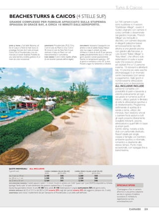 Aruba Turks & Caicos
TAMARIJN ARUBA RESORT (4 STELLE)
Aruba Turks & Caicos
AFFACCIATO SULLA SPIAGGI DI DRUIF SI TROVA A POCHI MINUTI DI
DISTANZA DALL’AEROPORTO E DALLA CAPITALE ORANJESTADT.
DOVE SI TROVA:Aruba si trova al largo
della costa delVenezuela ed è l’isola più
a Sud dei Caraibi.Appartiene al gruppo
delle Antille Olandesi ed è caratterizzata
da un clima più secco e soleggiato rispetto
alle altre isole della regione tanto che la
sua vegetazione è semi desertica e ricca di
curiosi cactus. Contornata da belle spiagge
e meravigliosi fondali marini è ideale per
appassionati di immersioni.
AEROPORTO:Aruba (AUA). Circa 3 ore di
volo da Miami e 4 ore e mezza di volo da
NewYork.
FUSO ORARIO: 5 ore in meno rispetto
all’Italia (6 ore durante il periodo dell’ora
legale).
DOCUMENTI: necessario il passaporto.
CLIMA: tropicale secco.
Grande complesso affacciato
lungo un bel tratto di mare
turchese e suddiviso in 3
sezioni: “Tamarijn”, “Divi” e “Divi
Village”. La sezione “Tamarijn”
offre 236 camere riunite in
palazzine basse a due piani,
tutte orientate fronte mare
e dotate di patio o balcone,
con letto matrimoniale o
due letti “queen size”, aria
condizionata e ventilatore a
pale, TV e frigorifero. Tra le parti
comuni si contano numerosi
ristoranti e punti di ristoro, 3
piscine e spiaggia attrezzata,
centro di sport acquatici con
possibilità di praticare windsurf,
vela, kayak e scuba diving
(utilizzo gratuito di tutte le
attrezzature non motorizzate
o che non necessitano di
personale), tennis, volley,
fitness center e parete per free
climbing. L’albergo è inoltre
convenzionato con un centro
diving direttamente accessibile.
Durante il giorno e alla sera uno
staff internazionale organizza
piccole attività di intrattenimento
e serate a tema sia per gli adulti
che per i piccoli ospiti. Casino
e campo da golf 9 buche nelle
vicinanze.
ALL INCLUSIVE INCLUDE
tutti i pasti , snack e bevande
consumate presso i vari punti di
ristoro dell’intero complesso.
Grazie al vantaggioso piano
famiglia è inoltre indicato per
famiglie con bambini e ragazzi di
ogni età.
BEACHESTURKS & CAICOS (4 STELLE SUP.)
GRANDE COMPLESSO PER FAMIGLIE AFFACCIATO SULLA STUPENDA
SPIAGGIA DI GRACE BAY, A CIRCA 15 MINUTI DALL’AEROPORTO.
Le 758 camere e suite
sono suddivise in 4 sezioni:
“Caribbean Village”, ovvero il
nucleo originario con camere in
corpo centrale o disseminate
nel giardino tropicale, “French
Village” più tranquillo e
discreto, con camere disposte
in eleganti palazzine basse
armoniosamente raccolte
attorno a una grande piscina
con giardini alla francese, e
i più recenti “Italian Village” e
“Key West”, che offrono solo
sistemazioni in suite e super
suite che possono arrivare
ad ospitare fino a 12 persone
insieme. 19 ristoranti e altrettanti
bar, 10 piscine più varie vasche
idromassaggio e un rinomato
centro benessere (con servizi
a pagamento). Sale giochi e
numerosissime attrezzature
sportive sono a disposizione.
ALL INCLUSIVE INCLUDE
pensione completa con
possibilità di pasti e bevande a
volontà praticamente ad ogni
ora grazie ai numerosi punti di
ristoro; utilizzo gratuito e illimitato
di tutte le attrezzature sportive e
di intrattenimento. Programma
settimanale di spettacoli e
serate a tema, utilizzo dei
miniclub. Non esistono vincoli
o barriere fra le sezioni e tutti
gli ospiti possono liberamente
scegliere ristoranti, piscine,
attrezzature e quant’altro in base
ai propri gusti.
Centro diving, nursery e kids
club con personale dedicato.
Resort ideale per single,
coppie e famiglie con bambini;
ambiente sportivo e informale,
romantico e divertente allo
stesso tempo. Punto mare
eccezionale, con spiaggia fine e
bianchissima.
DOVE SI TROVA: a Sud delle Bahamas, ad
Est di Cuba e a Nord di Haiti. Sono un
arcipelago formato da 2 isole principali,
GrandTurk e Providenciales e da una
manciata di isolotti disabitati. Protette da
una vasta barriera corallina, godono di un
mare dai colori eccezionali.
AEROPORTO: Providenciales (PLS). Circa
2 ore di volo da Miami e circa 3 ore e
40 minuti di volo da NewYork. Si può
rientrare in Italia via Miami con voli
intercontinentali in coincidenza.
FUSO ORARIO:5 ore in meno rispetto all’Italia
(6 ore durante il periodo dell’ora legale).
DOCUMENTI: necessario il passaporto con
almeno 6 mesi di validità residua.Nessun
visto ma si paga in contanti una tassa
d’imbarco in uscita di circa $ 35 per persona.
CLIMA: prevalentemente secco e mite con
giorni assolati e serate piacevolmente
fresche. Le temperature superano i 30°
di giorno e scendono a circa 20° la sera.
Possibili uragani fra Settembre e Ottobre.
DAL 1 NOV AL 19 DIC 2.180 545 2.200 550
DAL 20 DIC AL 1 APR 2.300 575 2.320 580
DAL 2 APR AL 31 OTT 2.164 541 2.184 546
OCCUPAZIONE MASSIMA:3 adulti oppure 2 adulti + 2 minori 16 anni in camera con 2 letti“queen size”(cod.DD/FD); disponibili su richiesta
tipologie “family suite” di varie dimensioni che possono ospitare fino a 12 occupanti.
Quota fissa giornaliera minore 16 anni € 100.Terzo adulto € 150. Sistemazione in singola: SUPPLEMENTO 50% del giorno extra.
OFFERTA SPECIALE: dal 22 al 31/12 e dal 28/3 al 24/4 SCONTO 25%; negli altri periodi SCONTO 35% del soggiorno (sempre min. 3 notti).
ASSISTENZA: sono inclusi i trasferimenti da/ per l’aeroporto di Providenciales a cura dello staff dell’hotel.
QUOTE INDIVIDUALI ALL INCLUSIVE
5 giorni/4 notti CAMERA CARRIBEAN DELUXE (DK-DD) CAMERA FRENCH VILLAGE LUXURY (FK-FD)
adulto giorno extra adulto giorno extra
28 CARAIBI CARAIBI 29
SPECIALE SPOSI
Champagne e fiori in camera
all'arrivo e una prima colazione
servita in camera il mattino
successivo. È richiesta la
registrazione sul sito
www.beaches.com
CAMERA DELUXE OCEANFRONT
DAL 1 NOV AL 18 DIC 1.015 245 GRATIS 65 95
DAL 19 DIC AL 31 MAR 1.236 300 GRATIS 65 95
DAL 1 APR AL 30 APR 1.035 250 GRATIS 65 95
DAL 1 MAG AL 30 GIU 975 235 GRATIS 65 95
DAL 1 LUG AL 31 AGO 1.035 250 GRATIS 65 95
DAL 1 SET AL 31 OTT 1.015 245 GRATIS 65 95
Soggiorno minimo richiesto 4 notti (5 notti a Capodanno e in Febbraio); almeno un maggiore di 21 anni in ogni camera.
Occupazione massima 4 persone. Terzo e quarto adulto riduzione € 10 al giorno. Sistemazione in doppia uso singola supplemento
€ 125 al giorno.EARLY BOOKING:SCONTO 15% per prenotazioni effettuate con almeno 60 giorni di anticipo (solo adulti ed escluso periodo
di Capodanno e mese di Febbraio). ASSISTENZA: sono inclusi i trasferimenti da/ per l’aeroporto di Aruba e una visita a settimana presso
l’hotel da parte di un incaricato del nostro ufficio corrispondente.
QUOTE INDIVIDUALI ALL INCLUSIVE
5 giorni/4 notti giorno extra quota giornaliera minori
in doppia adulto 0-5 anni 6-12 anni 13-17 anni
 