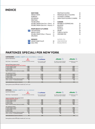 Quota gestione pratica € 70 adulti e bambini dai 2 anni in poi.
CAPODANNO 6 GIORNI / 4 NOTTI DAL 30 DICEMBREAL 4 GENNAIO
KIMPTON 70 PARK AVENUE ★★★★
CONTINENTAL BREAKFAST INCLUSO PER 2 PERSONE
In camera doppia (1 letto) 1.890 1.465 1.590 1.690
In camera doppia (2 letti) 1.990 1.560 1.735 1.835
In tripla (2 letti) 1.715 1.280 1.455 1.555
In camera singola 2.655 2.215 2.390 2.490
Minori 12 anni (in camera 2 letti con 2 adulti) 1.070 740 1.085 1.185
THE LEXINGTON ★★★★
In camera doppia (1 letto) 1.875 1.440 1.590 1.690
In camera doppia (2 letti) 1.950 1.510 1.690 1.790
In tripla (2 letti) 1.680 1.245 1.420 1.520
In camera singola 2.605 2.165 2.340 2.440
Minori 12 anni (in camera 2 letti con 2 adulti) 1.020 690 1.035 1.135
FORFAIT COLAZIONI - 4 continental breakfast 95 95 95 95
TASSE AEROPORTUALI (importo indicativo) 85 330 310 310
QUOTE INDIVIDUALI
Voli di linea + 4 pernottamenti VOLI DIRETTI DA MILANO MALPENSA VOLI DA MILANO LINATE VOLI DIRETTI DA ROMA FIUMICINO DA AEROPORTI SUD ITALIA
(VIA FRANCOFORTE) (E DAL NORD ITALIA VIA ROMA) (VIA ROMA)
Quota gestione pratica € 70 adulti e bambini dai 2 anni in poi.
EPIFANIA 6 GIORNI / 4 NOTTI DAL 1AL 6 GENNAIO
HOLIDAY INN EXPRESS TIMES SQUARE ★★★★
AMERICAN BREAKFAST INCLUSO
In camera doppia (1 letto) 1.275 885 990 1.090
In camera doppia (2 letti) 1.335 945 1.070 1.170
In tripla (2 letti) 1.195 805 930 1.030
In camera singola 2.055 1.340 1.465 1.565
Minori 12 anni (in camera 2 letti con 2 adulti) 845 650 775 875
THE LEXINGTON ★★★★
In camera doppia (1 letto) 1.215 835 950 1.050
In camera doppia (2 letti) 1.265 885 1.000 1.100
In tripla (2 letti) 1.115 735 850 950
In camera singola 1.610 1.230 1.345 1.445
Minori 12 anni (in camera 2 letti con 2 adulti) 725 540 655 755
FORFAIT COLAZIONI - 4 continental breakfast 95 95 95 95
TASSE AEROPORTUALI (importo indicativo) 85 330 310 310
QUOTE INDIVIDUALI
Voli di linea + 4 pernottamenti VOLI DIRETTI DA MILANO MALPENSA VOLI DA MILANO LINATE VOLI DIRETTI DA ROMA FIUMICINO DA AEROPORTI SUD ITALIA
(VIA FRANCOFORTE) (E DAL NORD ITALIA VIA ROMA) (VIA ROMA)
INDICE
PARTENZE SPECIALI PER NEWYORK
MINITOURYUCATAN 22
MERAVIGLIE DELLOYUCATAN 22
YUCATAN E CHIAPAS 23
GRANTOURYUCATAN E CHIAPAS 23
CARAIBI
REPUBBLICA DOMINICANA 24
BAHAMAS 25
JAMAICA 26
ANTIGUA 27
ARUBA 28
TURKS & CAICOS 29
CROCIERE MSC 30
NOTIZIE UTILI 31
ASSICURAZIONE 32
REGOLAMENTO 34
NEWYORK
SERVIZI EVISITE 4
ALBERGHI 5
ESCURSIONI 6
MINITOUR 7
THE BIG APPLE 9
DOUBLE DREAM (NewYork + Miami) 10
DOUBLE DREAM (NewYork + Messico) 11
MIAMI BEACH & FLORIDA
THE NATIONAL 12
SERVIZI EVISITE 14
DOUBLE DREAM (Miami + Messico) 15
ORLANDO 16
MESSICO
GRAND OASISTULUM 20
AZUL FIVES 21
 