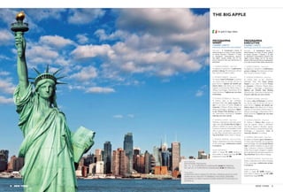 THE BIG APPLE
Con guide di lingua italiana.
PROGRAMMA
SMART
5 GIORNI / 4 NOTTI
PARTENZE GARANTITE OGNIVENERDÌ*
INCLUDE - 2 TRASFERIMENTI PRIVATI, 4
PERNOTTAMENTI IN HOTEL, 3 VISITE GUIDATE
IN LINGUA ITALIANA, 1 PRANZO E 1 CENA
IN RISTORANTI CARATTERISTICI, BIGLIETTI
PER LIBERTY ISLAND, EMPIRE, TOP OF THE
ROCK E BIGLIETTO PER UNO SPETTACOLO DI
BROADWAY.
1° GIORNO,VENERDÌ - NewYork
Accoglienza in aeroporto e trasferimento
privato in albergo. Pernottamento all’hotel
Park Central (o similare 4 stelle).
2° GIORNO, SABATO - NewYork
Al mattino, visita di Manhattan in pullman
con alcune soste. Al termine del tour la
guida fornirà il biglietto del battello per
Liberty Island (visita libera, non è incluso
l’ingresso al monumento). Rientro libero in
albergo e pomeriggio a disposizione. Per la
serata, forniremo il biglietto per uno show
di Broadway.
3° GIORNO, DOMENICA - NewYork
Al mattino, dopo un giro orientativo
dell’Upper West Side, messa cantata Go-
spel in una chiesa di Harlem. Pranzo in
ristorante a Midtown. Rientro libero in al-
bergo e pomeriggio a disposizione. Bigliet-
to per l’Empire State Building (ascensore
per l’osservatorio panoramico). Crociera
nella baia con cena a bordo.
4° GIORNO, LUNEDÌ - NewYork
Mattinata a disposizione. Nel tardo pome-
riggio visita della Grande Mela by Night in
pullman e battello con alcune soste lungo
il percorso e termine al Rockefeller Center
dove la guida consegnerà il biglietto per
la salita libera all’osservatorio panoramico
Top of the Rock. Rientro libero in albergo.
5° GIORNO,MARTEDÌ - NewYork/ Italia
Tempo a disposizione per visite e shopping.
A fine pomeriggio, trasferimento privato
in aeroporto.
QUOTE INDIVIDUALI:
adulto in doppia € 1.690; bambino o
terzo adulto in doppia uso tripla € 990.
Supplemento singola € 780.
PROGRAMMA
EXECUTIVE
6 GIORNI / 5 NOTTI
PARTENZE GARANTITE OGNI SABATO*
INCLUDE - 2 TRASFERIMENTI PRIVATI, 5
PERNOTTAMENTI IN HOTEL, 4 VISITE GUIDATE
IN LINGUA ITALIANA, 1 PRANZO E 2 CENE
IN RISTORANTI CARATTERISTICI, BIGLIETTI PER
LIBERTY ISLAND, EMPIRE, TOP OF THE ROCK,
BIGLIETTO PER UNO SPETTACOLO DI BROADWAY
E UN GIRO IN ELICOTTERO SOPRA MANHATTAN.
1° GIORNO, SABATO - NewYork
Accoglienza in aeroporto e trasferimento
privato in albergo. Pernottamento all’hotel
Park Central (o similare 4 stelle).
2° GIORNO, DOMENICA - NewYork
Al mattino, dopo un giro orientativo
dell’Upper West Side, messa cantata
Gospel in una chiesa di Harlem. Pranzo
in ristorante a Midtown. Rientro libero
in albergo e pomeriggio a disposizione.
Biglietto per l’Empire State Building
(ascensore per l’osservatorio panoramico).
Crociera nella baia con cena a bordo.
3° GIORNO, LUNEDÌ - NewYork
Al mattino, visita di Manhattan in pullman
con alcune soste. Al termine del tour la
guida fornirà il biglietto del battello per
Liberty Island (visita libera, non è incluso
l’ingresso al monumento). Rientro libero in
albergo e pomeriggio a disposizione. Per la
serata, forniremo il biglietto per uno show
di Broadway.
4° GIORNO, MARTEDÌ - NewYork
Al mattino il Triboro Tour ovvero la
visita dei quartieri esterni a Manhattan:
The Bronx, Queens e Brooklyn, ognuno
dotato di identità e caratteristiche peculiari.
Pomeriggio a disposizione. Cena al
ristorante “Etcetera” (o similare).
5° GIORNO, MERCOLEDÌ - NewYork
Al mattino un fantastico giro in elicottero di
15 minuti sopra Manhattan e la sua baia. Nel
tardo pomeriggio visita della Grande Mela by
Night in pullman e battello con alcune soste
lungo il percorso e termine al Rockefeller
Center dove la guida consegnerà il biglietto
per la salita libera all’osservatorio panoramico
Top of the Rock.Rientro libero in albergo.
6° GIORNO, GIOVEDÌ - NewYork/ Italia
Tempo a disposizione per visite e shopping.
A fine pomeriggio, trasferimento privato
in aeroporto.
QUOTE INDIVIDUALI:
adulto in doppia € 2.090; bambino o
terzo adulto in doppia uso tripla € 1.300.
Supplemento singola € 975.
NEW YORK 98 NEW YORK
ALTA STAGIONE
PER ENTRAMBI I PROGRAMMI
DAL 1 AL 12/12 SUPPLEMENTO GIORNALIERO € 60 PER PERSONA;
DAL 28/12 AL 4/1 SUPPLEMENTO GIORNALIERO € 80 PER PERSONA.
*NOTA BENE
LE PARTENZE SONO GARANTITE PER MIN. 2 PERSONE ANCHE IN ALTRI
GIORNI MA ALCUNEVISITE POTREBBERO NON ESSERE DISPONIBILI
(AD ESEMPIO LA MESSA CANTATA GOSPELVIENE EFFETTUATA SOLO DI
DOMENICA).
 