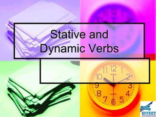 Stative and
Dynamic Verbs
 