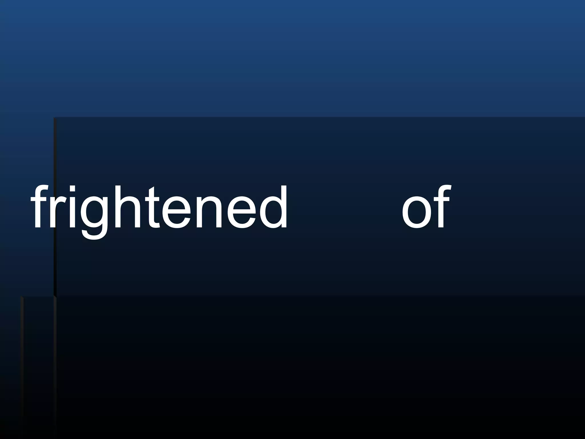 frightened of 