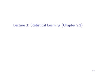 Lecture 3: Statistical Learning (Chapter 2.2)
1 / 11
 