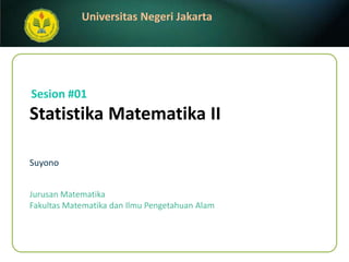 StatistikaMatematika II Suyono Sesion #01 JurusanMatematika FakultasMatematikadanIlmuPengetahuanAlam 