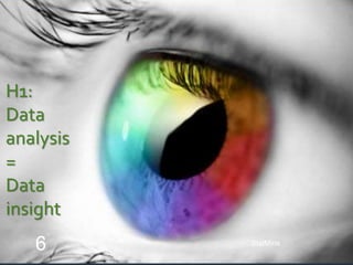 StatMine
6
H1:
Data
analysis
=
Data
insight
 