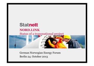 NORD.LINK
Status of a transnational project

Foto:
TennetT

German Norwegian Energy Forum
Berlin 24. October 2013

 