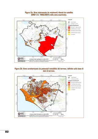 Figura 2a: aree interessate da movimenti rilevati da satellite
(ERS-1/2, 1992-2001) nella zona esaminata.

Figura 2b: aree caratterizzate da potenziali instabilità del terreno, definite sulla base di
dati di terreno.

82

 