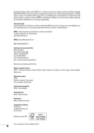 Il Consiglio Federale, istituito presso l’ISPRA con il compito di promuovere lo sviluppo coordinato del Sistema Agenziale
(ISPRA/ARPA/APPA) nonché per garantire omogeneità nello svolgimento dei compiti istituzionali delle agenzie e di ISPRA
stesso, ha deciso con la Delibera del 29 maggio 2012, di contraddistinguere i prodotti editoriali e le iniziative frutto delle
attività congiunte a carattere nazionale dell’ISPRA e delle Agenzie ambientali, con la denominazione Sistema Nazionale
per la Protezione dell’Ambiente e un nuovo logo rappresentativo.
Informazioni legali
L’Istituto Superiore per la Protezione e la Ricerca Ambientale (ISPRA) e le persone che agiscono per conto dell’Istituto non
sono responsabili per l’uso che può essere fatto delle informazioni contenute in questo Rapporto.
ISPRA – Istituto Superiore per la Protezione e la Ricerca Ambientale
Via Vitaliano Brancati, 48 - 00144 Roma
www.isprambiente.gov.it
ISPRA, Stato dell’Ambiente 45/13
ISBN 978-88-448-0621-7
Coordinamento tecnico-scientifico
ISPRA, Silvia Brini
Viale Cesare Pavese, 305
Telefono: 06/50072597
Fax: 06/50072668
silvia.brini@isprambiente.it
http://www.areeurbane.isprambiente.it
Riproduzione autorizzata citando la fonte
Editing e segreteria tecnica
ISPRA – Francesca Assennato, Roberto Bridda, Roberto Caselli, Anna Chiesura, Arianna Lepore, Marzia Mirabile,
Stefanina Viti
Elaborazione grafica
ISPRA
Grafica di copertina: Franco Iozzoli
Foto di copertina: Paolo Orlandi
Coordinamento tipografico
ISPRA – Daria Mazzella
Amministrazione
ISPRA - Olimpia Girolamo
Distribuzione
ISPRA - Michelina Porcarelli
Impaginazione e Stampa
Tiburtini S.r.l.
Via delle Case Rosse, 23
00131 Roma
Stampato su carta FSC ®

II

Finito di stampare nel mese di Ottobre 2013

 