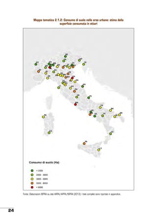 Mappa tematica 2.1.2: Consumo di suolo nelle aree urbane: stima della
superficie consumata in ettari

Fonte: Elaborazioni ISPRA su dati ARPA/APPA/ISPRA (2013). I dati completi sono riportati in appendice.

24

 