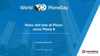 PloneDayWorldagile.open.connected https://bit.ly/2VWTaAq
Stefano Marchetti
PloneDayWorld
Stato dell’arte di Plone:
verso Plone 6
Bologna 20 maggio 2019
 