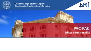Università degli Studi di Cagliari
Dipartimento di Matematica e Informatica
PAC-PAC:
Editor e funzionalità
 