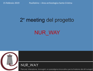15 febbraio 2019 Paulilatino – Area archeologica Santa Cristina
2° meeting del progetto
NUR_WAY
 