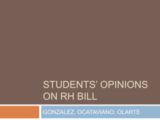 STUDENTS’ OPINIONS
ON RH BILL
GONZALEZ, OCATAVIANO, OLARTE
 