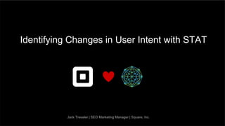 Jack Treseler | SEO Marketing Manager | Square, Inc.
Identifying Changes in User Intent with STAT
 