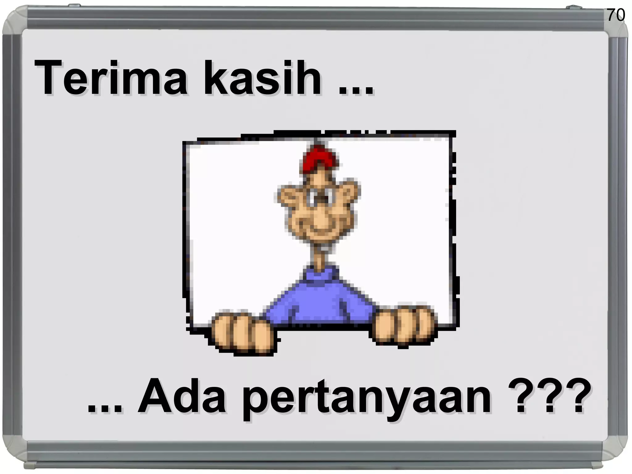70
Terima kasih ...Terima kasih ...
... Ada pertanyaan ???... Ada pertanyaan ???
 
