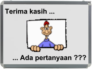 42
Terima kasih ...Terima kasih ...
... Ada pertanyaan ???... Ada pertanyaan ???
 