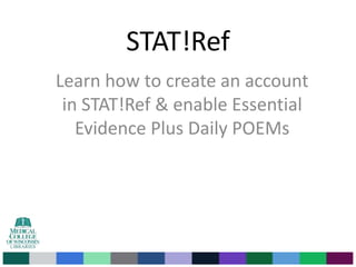STAT!Ref
Learn how to create an account
in STAT!Ref & enable Essential
Evidence Plus Daily POEMs
 