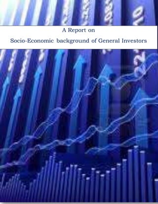 A Report on
Socio-Economic background of General Investors
 