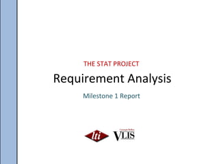 Requirement Analysis THE STAT PROJECT Milestone 1 Report 