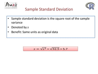 Sample Standard Deviation
• Sample standard deviation is the square root of the sample
variance
• Denoted by s
• Benefit: Same units as original data

 