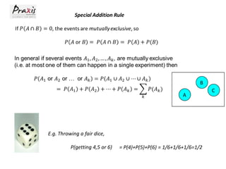B
A

E.g. Throwing a fair dice,
P(getting 4,5 or 6)

= P(4)+P(5)+P(6) = 1/6+1/6+1/6=1/2

C

 