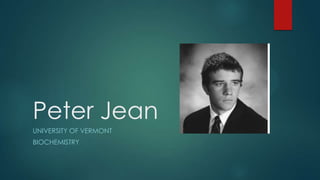 Peter Jean
UNIVERSITY OF VERMONT
BIOCHEMISTRY
 